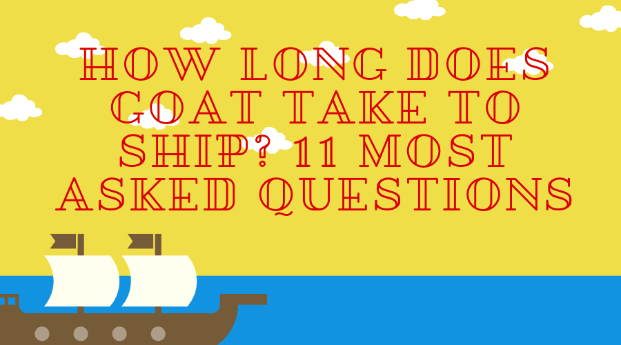 How Long Does Goat Take to Ship? 11 Most Asked Questions