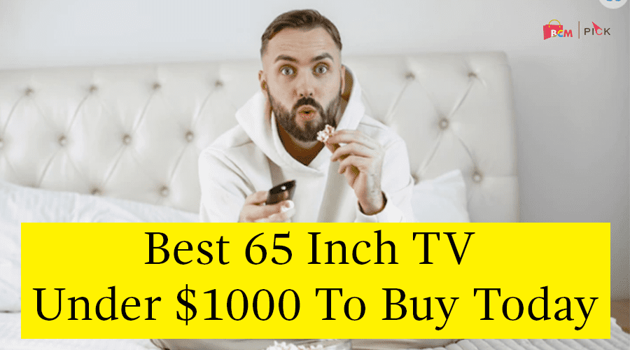 Best 65 Inch TV Under $1000 To Buy Today
