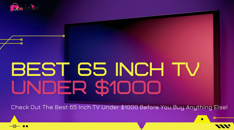 Best 65 Inch TV Under $1000 To Buy Today